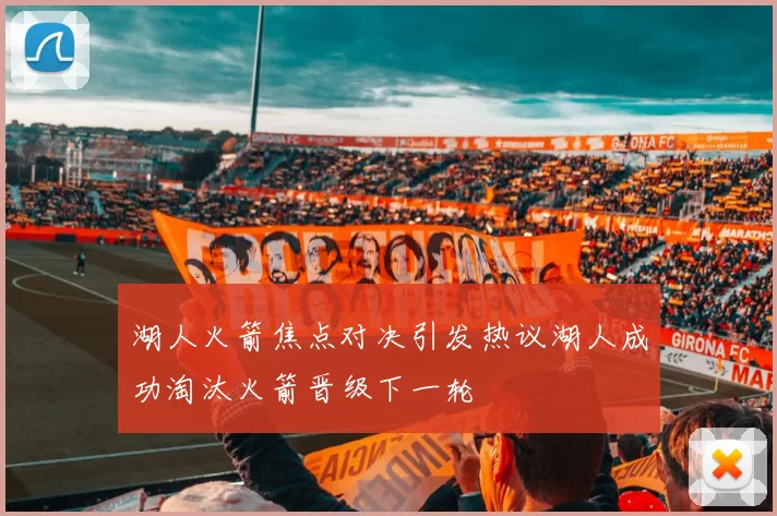 湖人火箭焦点对决引发热议湖人成功淘汰火箭晋级下一轮