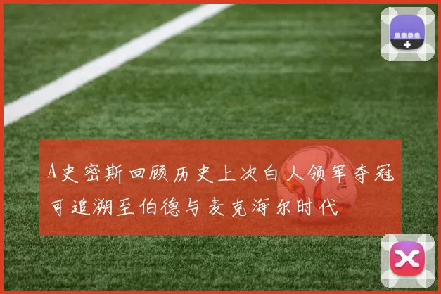 A史密斯回顾历史上次白人领军夺冠可追溯至伯德与麦克海尔时代